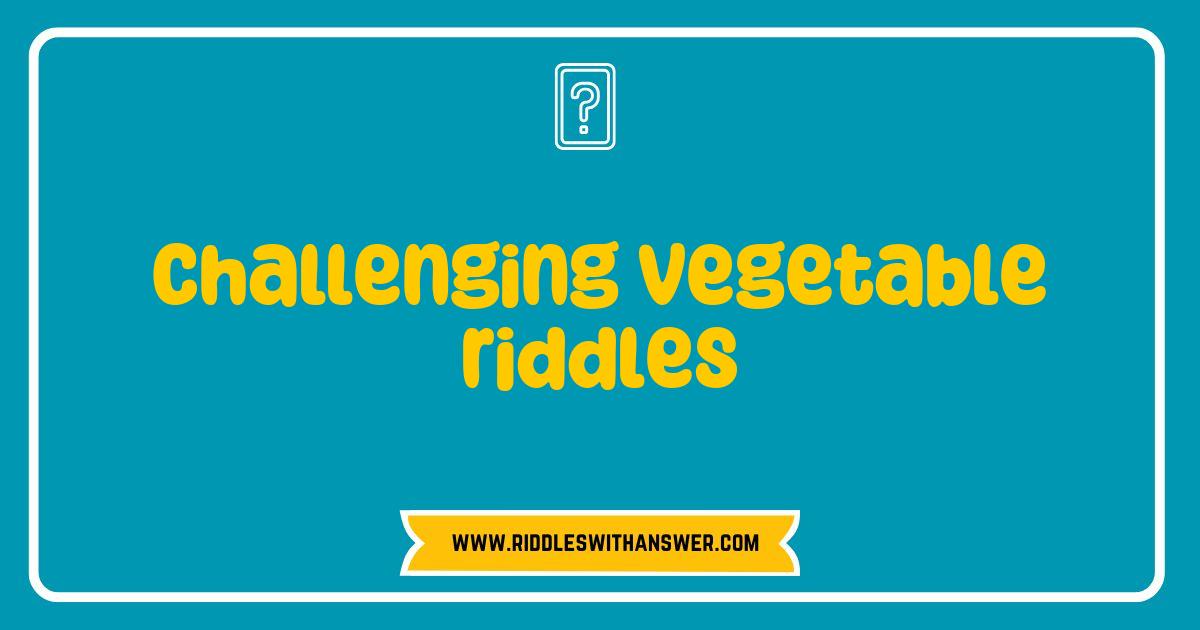 150 Best Challenging Vegetable Riddles That Will Test Your Knowledge and Creativity
