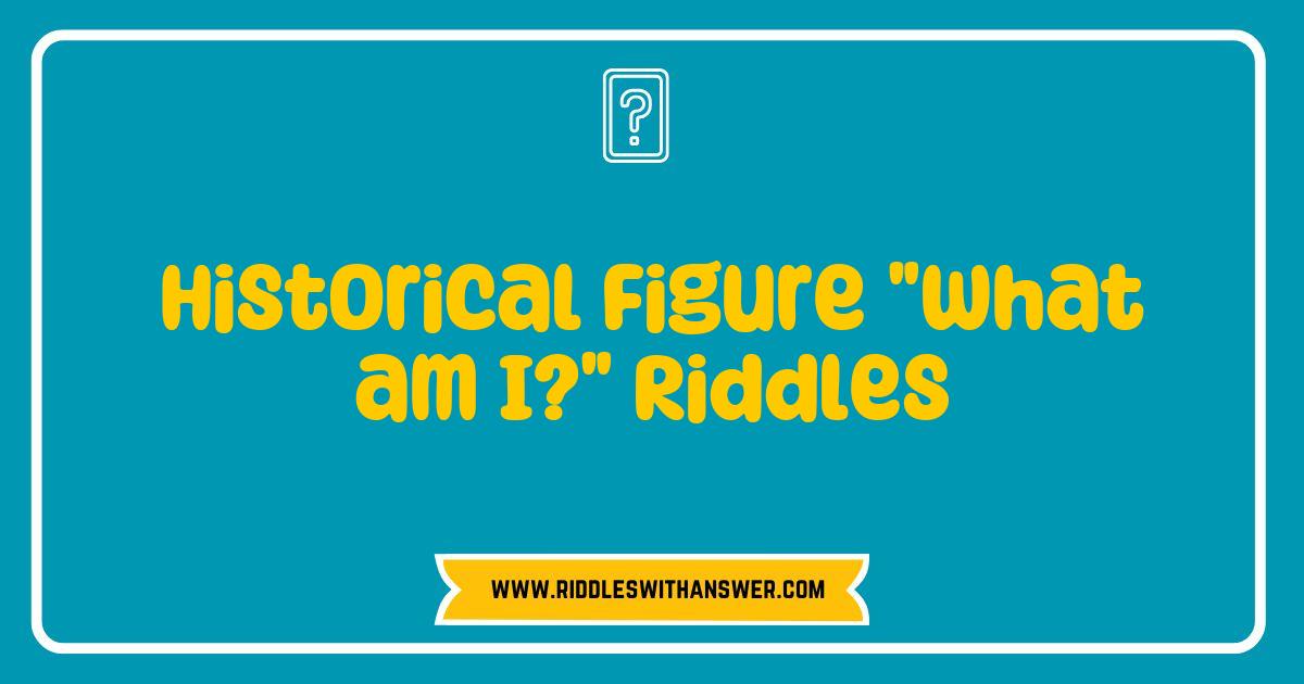 150 Best Historical Figure What am I Riddles Challenge Your Knowledge and Fun