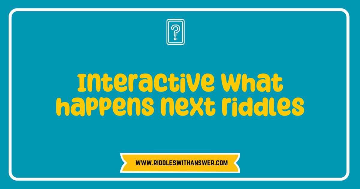 150 Best Interactive What Happens Next Riddles That Will Challenge Your Mind