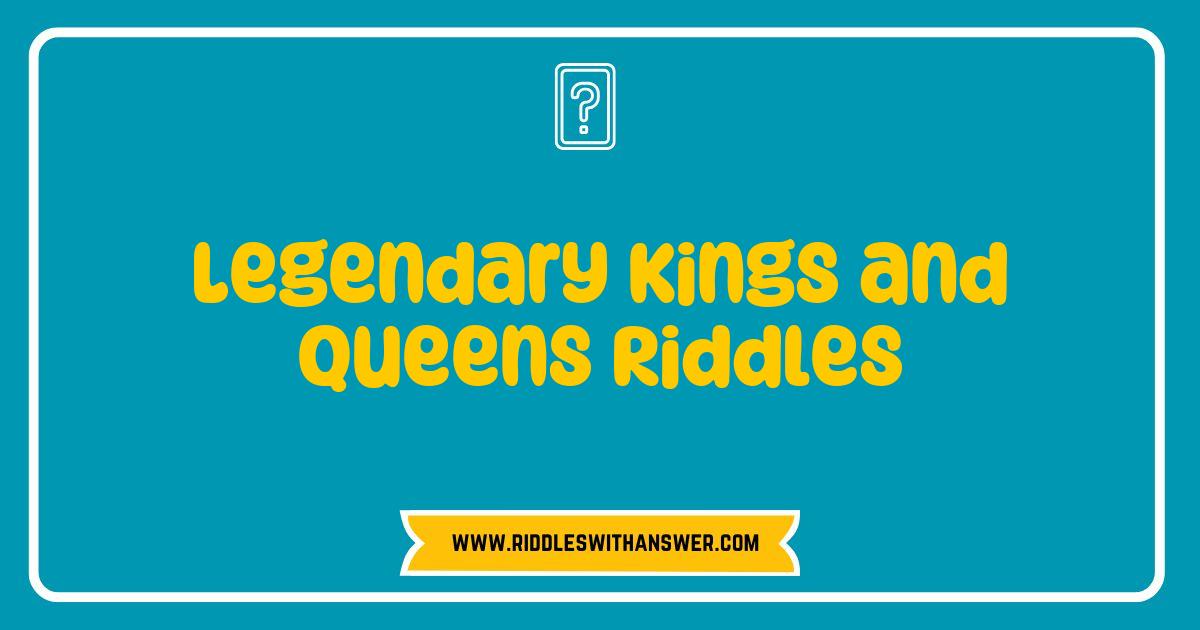150 Best Legendary Kings and Queens Riddles to Challenge Your Mind and Test Your Knowledge