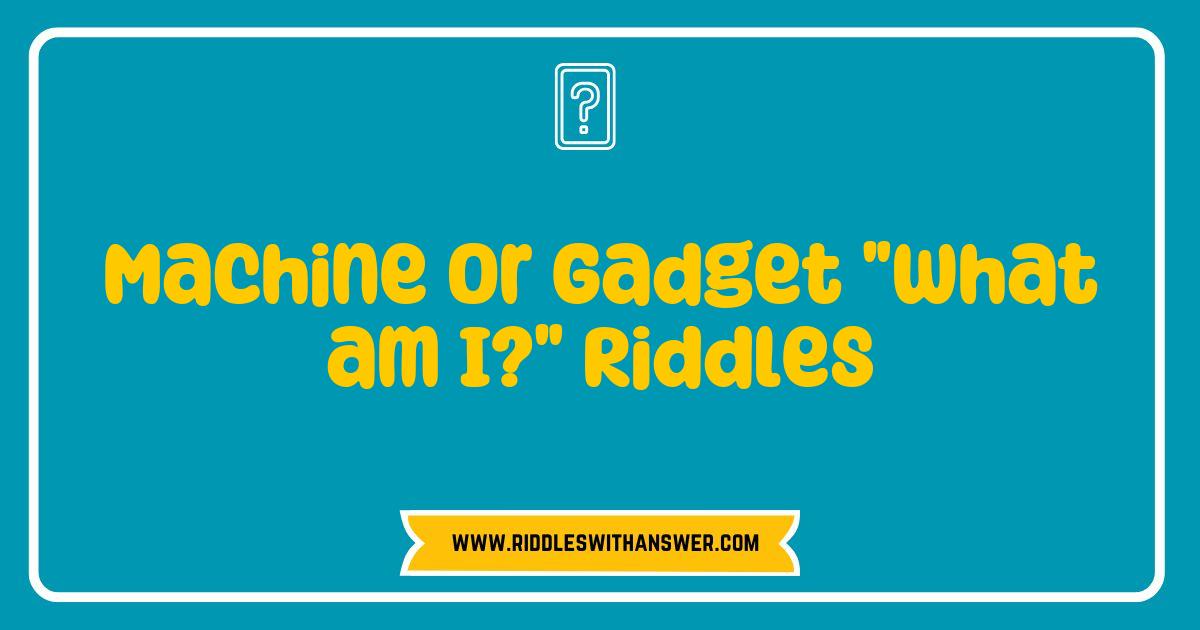 150 Best Machine or Gadget What am I Riddles to Challenge Your Mind
