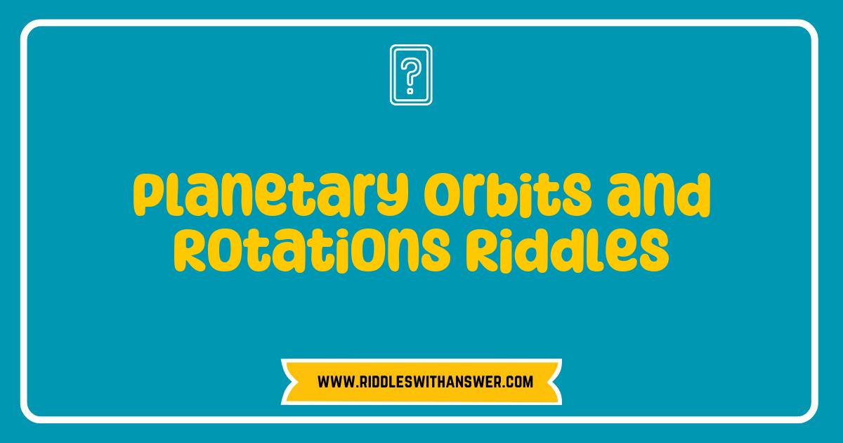 150 Best Planetary Orbits and Rotations Riddles That Will Challenge Your Mind