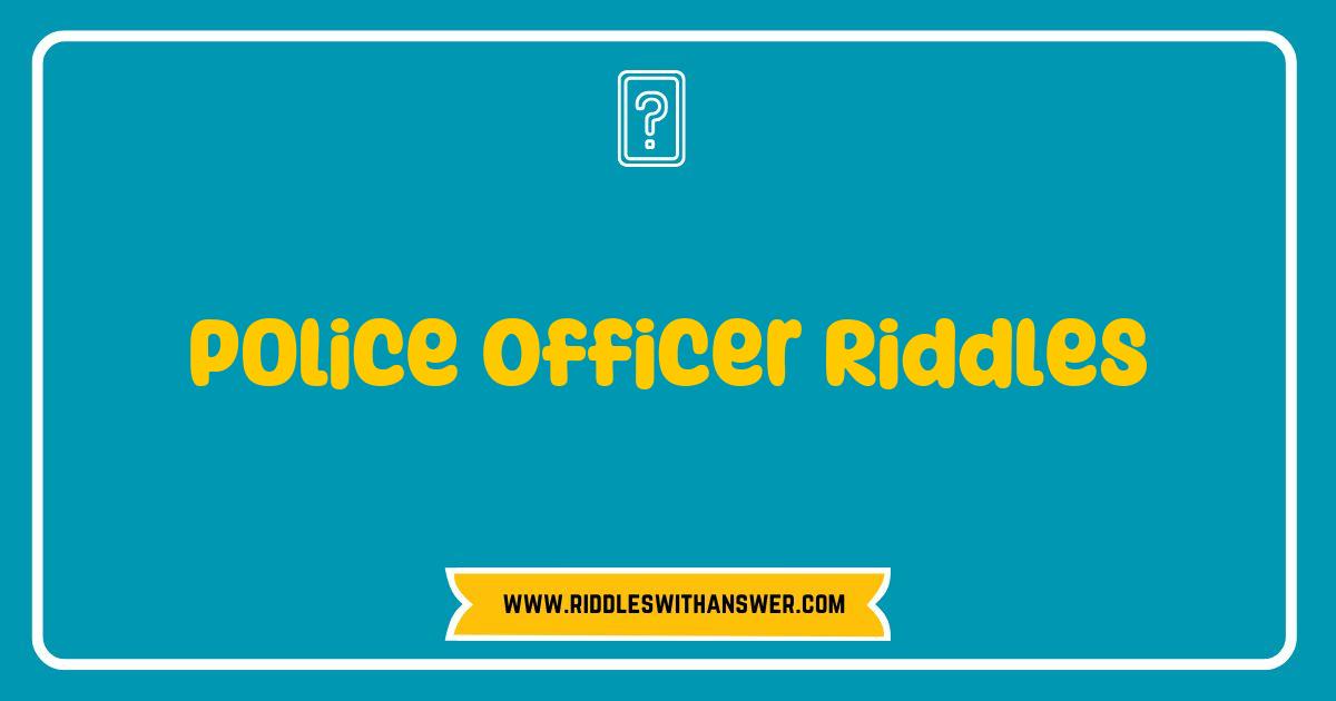 150 Best Police Officer Riddles That Will Challenge Your Mind and Keep You Entertained