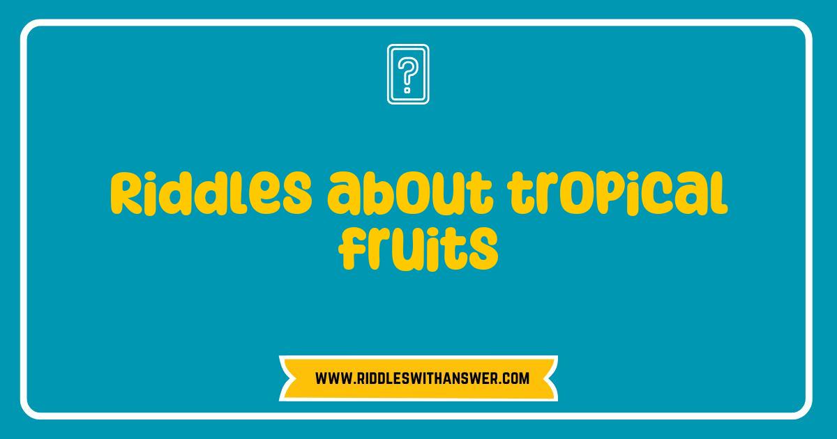 150 Best Riddles About Tropical Fruits That Will Challenge Your Mind and Delight Your Taste Buds
