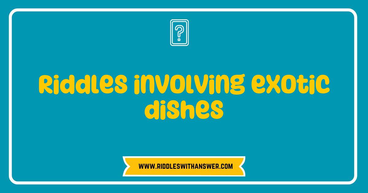 150 Best Riddles Involving Exotic Dishes That Will Tantalize Your Taste Buds