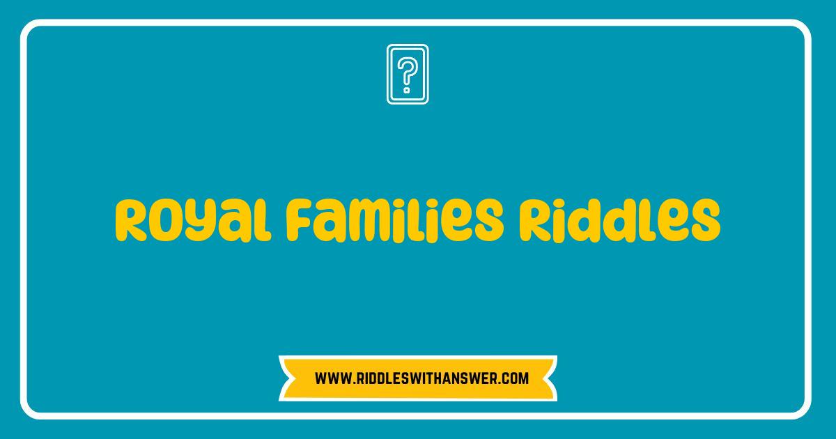 150 Best Royal Families Riddles That Will Challenge Your Wit and Engage Your Mind