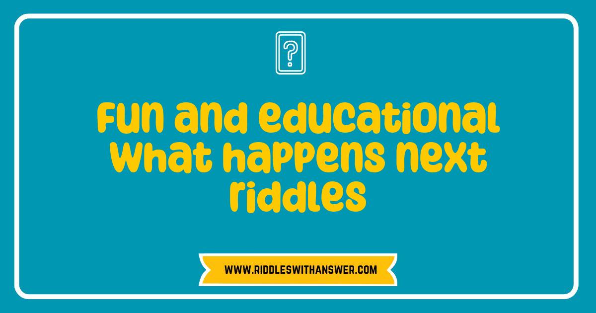 150 Best What Happens Next Riddles That Are Fun and Educational for Everyone