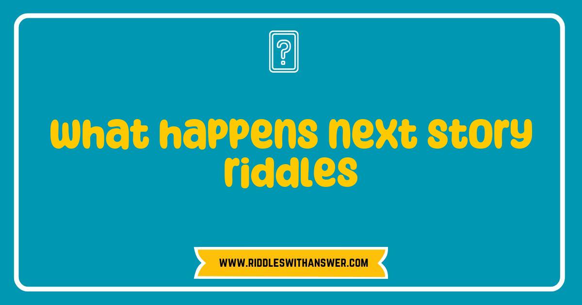 150 Best What Happens Next Story Riddles That Will Challenge Your Imagination