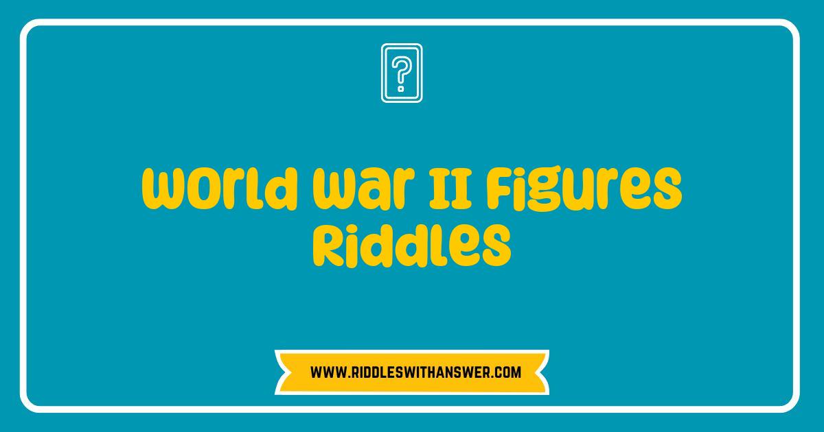 150 Best World War II Figures Riddles That Challenge Your History Knowledge