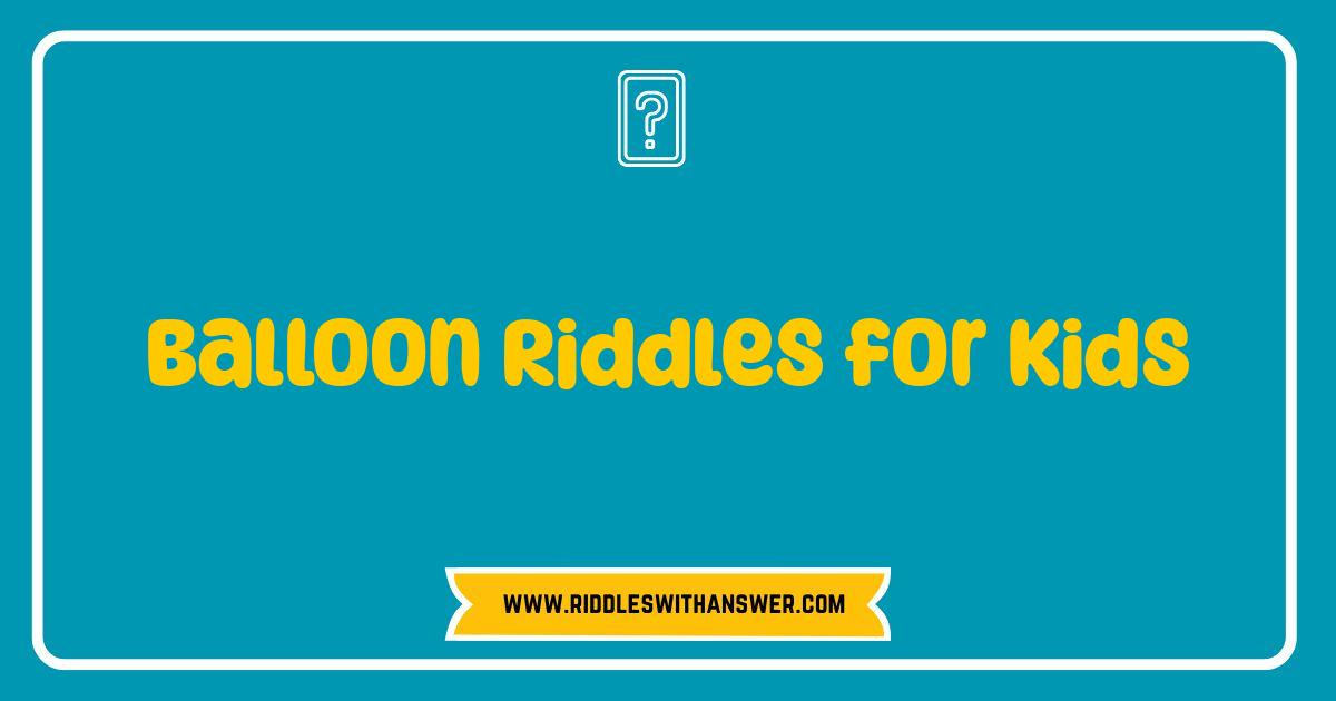 Best Balloon Riddles for Kids: Pop into Fun and Brain Teasers