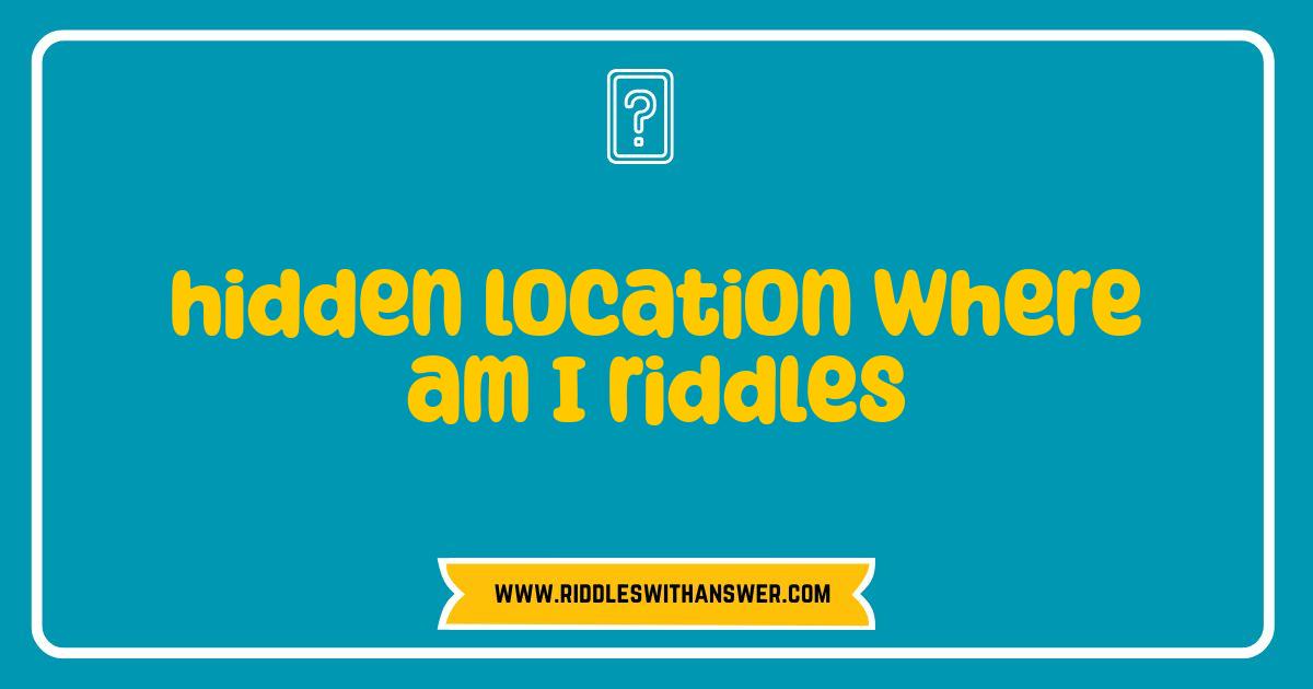 150 Best Hidden Location Where Am I Riddles That Will Blow Your Mind