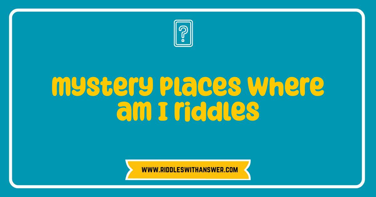 Best Mystery Places Where Am I Riddles That Will Blow Your Mind