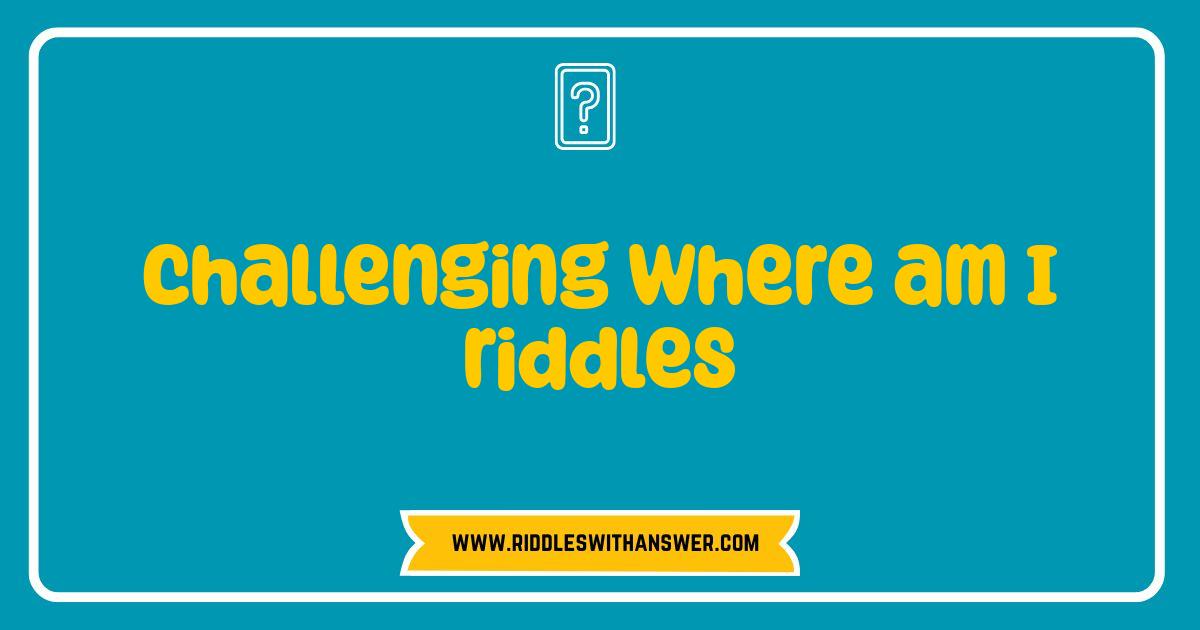 150 Best Where Am I Riddles Challenge Your Wits Brain Teaser Puzzles