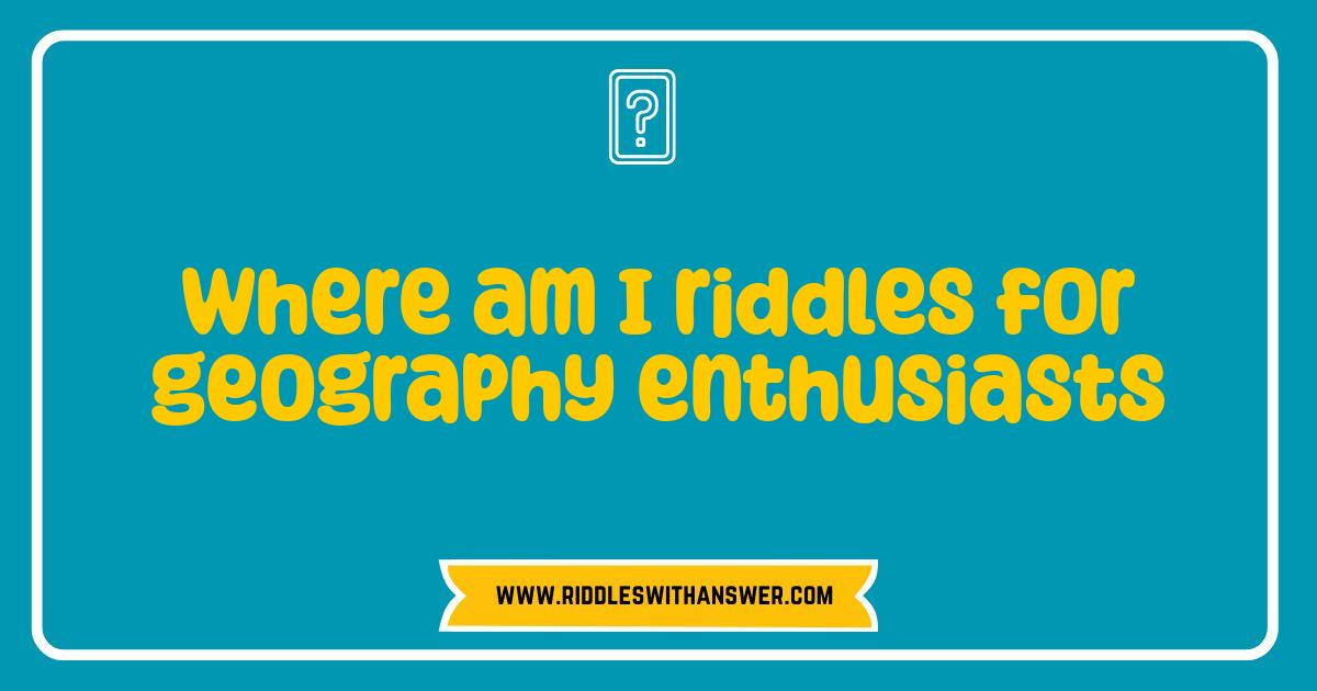 Best Where Am I Riddles Test Your Geography Genius