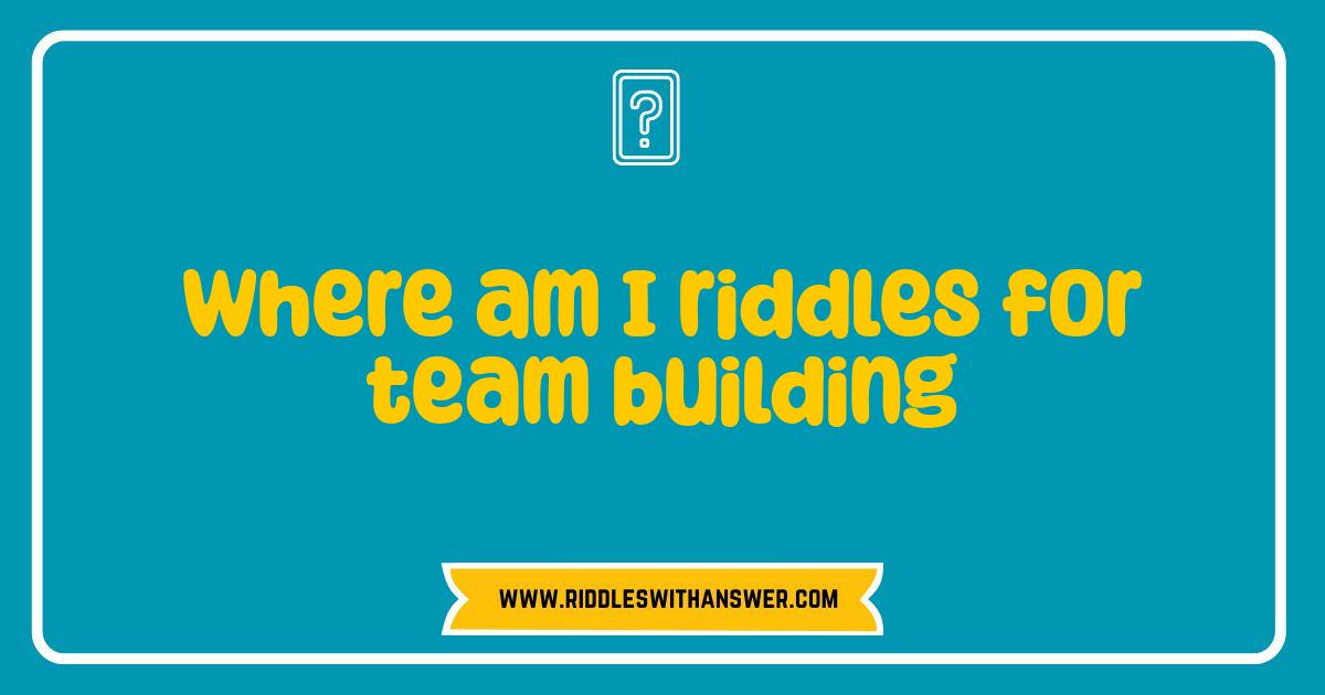 Best Where Am I Riddles for Team Building That Will Blow Your Mind